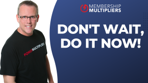 Don't Wait, Do It Now!