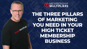 The Three Pillars of Marketing You Need In Your High Ticket Membership Business