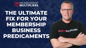 The Ultimate Fix for Your Membership Business Predicaments