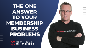 The One Answer To Your Membership Business Problems