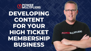 Developing Content for Your High Ticket Membership Business