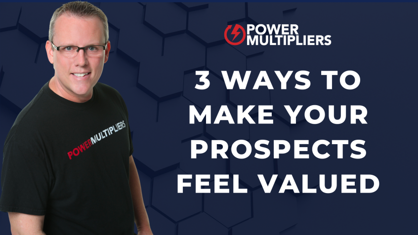 3 Ways to Make Your Prospects Feel Valued