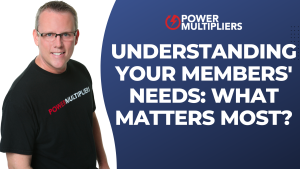 Understanding Your Members' Needs: What Matters Most?